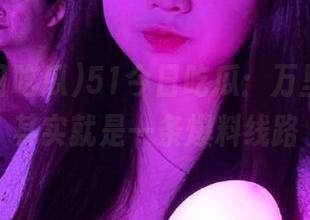 51今日吃瓜：万里长征，其实就是一条爆料线路