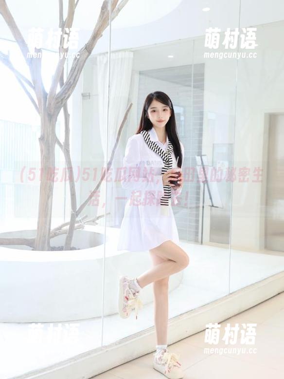 51吃瓜网站,瓜田里的秘密生活,一起探险去!-萌村语 51吃瓜网站,瓜田里的秘密生活,一起探险去!-萌村语