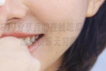 分享我的在线吃瓜91体验，真的是快乐无穷啊！